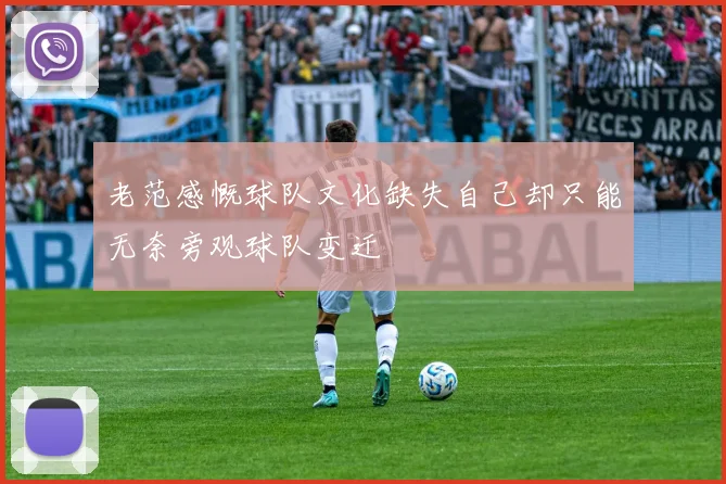 老范感慨球队文化缺失自己却只能无奈旁观球队变迁