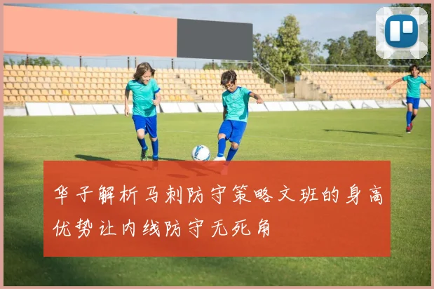 华子解析马刺防守策略文班的身高优势让内线防守无死角
